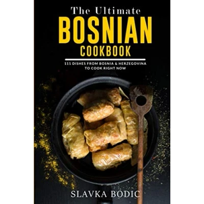 Abbildung von The Ultimate Bosnian Cookbook: 111 Dishes From Bosnia and Herzegovina To Cook Right Now (Balkan food, Band 10)