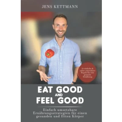 Abbildung von EAT GOOD &amp; FEEL GOOD: Umsetzbare Ernährungsstrategien für einen gesunden und fitten Körper