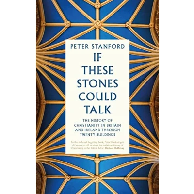 Abbildung von If These Stones Could Talk: The History of Christianity in Britain and Ireland through Twenty Buildings