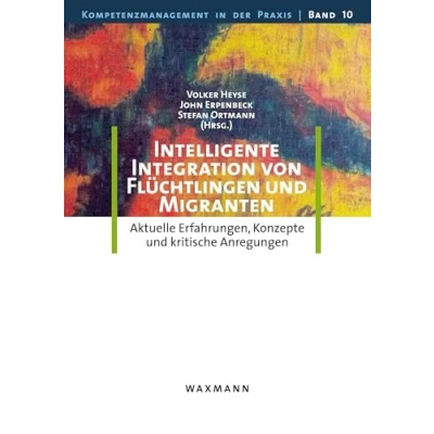 Abbildung von Intelligente Integration von Flüchtlingen und Migranten: Aktuelle Erfahrungen, Konzepte kritische Anregungen (Kompetenzmanagement in der Praxis)