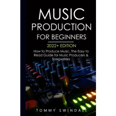 Abbildung von Music Production for Beginners 2022+ Edition: How to Produce music, The Easy Read Guide Producers &amp; Songwriters (music business, electronic dance songwriting, producing music)