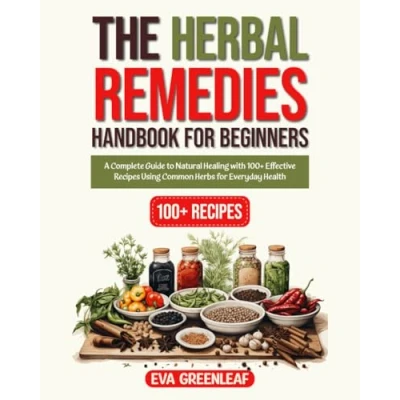 Abbildung von The Herbal Remedies Handbook for Beginners: A Complete Guide to Natural Healing with 100+ Effective Recipes Using Common Herbs Everyday Health