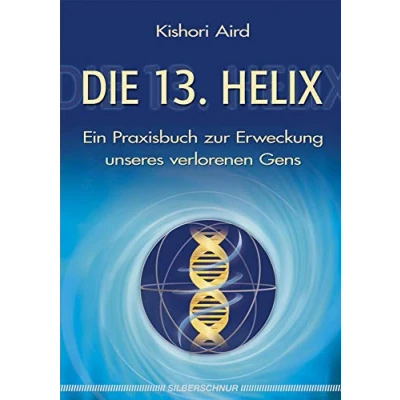 Abbildung von Die 13. Helix: Ein Praxisbuch zur Erweckung unseres verlorenen Gens