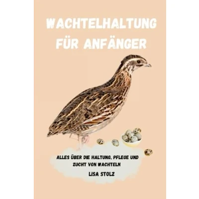 Abbildung von Wachtelhaltung für Anfänger: Alles über die Haltung, Pflege und Zucht von Wachteln