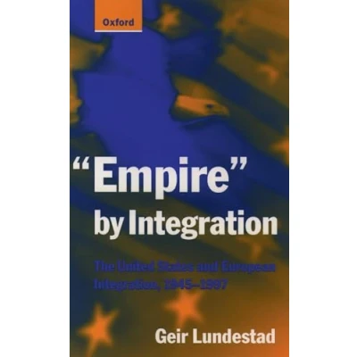 Abbildung von &quot;Empire&quot; by Integration: The United States and European Integration, 1945 1997