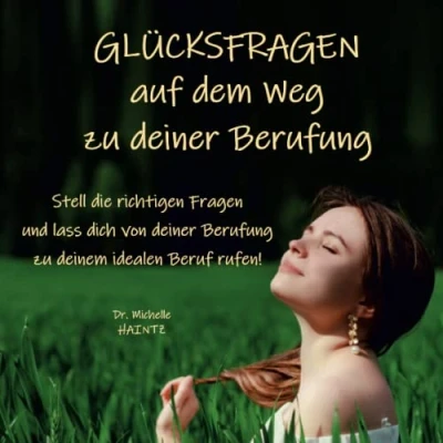 Abbildung von GLÜCKSFRAGEN auf dem Weg zu deiner Berufung: Stell die richtigen Fragen und lass dich von Berufung deinem idealen Beruf rufen! (Michelles Persönlichkeitsentwicklung Ratgeber)