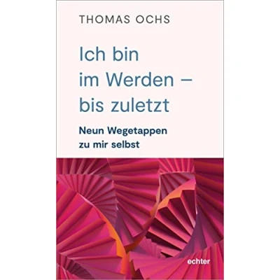 Abbildung von Ich bin im Werden bis zuletzt: Neun Wegetappen zu mir selbst