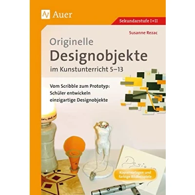 Abbildung von Originelle Designprojekte im Kunstunterricht 5 13: Vom Scribble zum Prototyp: Schüler entwickeln einzigartige Designobjekte (5. bis 13. Klasse)