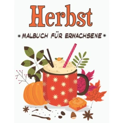 Abbildung von Herbst Malbuch für Erwachsene: Schönes zum Stressabbau und zur Entspannung Herbstszenen, schöne Blumen, Herbstblätter, Kürbisse, Ernte, Gärten vieles mehr!