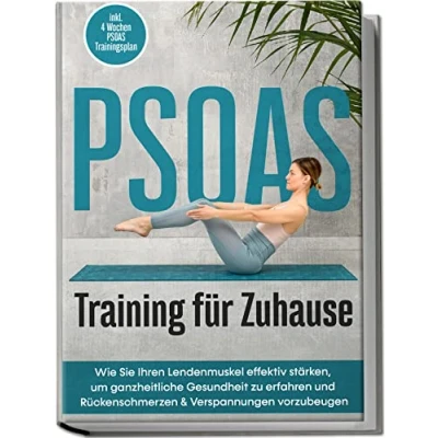 Abbildung von PSOAS Training für Zuhause: Wie Sie Ihren Lendenmuskel effektiv stärken, um ganzheitliche Gesundheit zu erfahren und Rückenschmerzen &amp; Verspannungen vorzubeugen inkl. 4 Wochen Trainingsplan