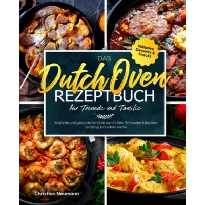 Abbildung von Das Dutch Oven Rezeptbuch für Freunde und Familie: Köstliche gesunde Gerichte zum Grillen, Schmoren &amp; Kochen Camping Outdoor Küche inklusive Desserts Snacks