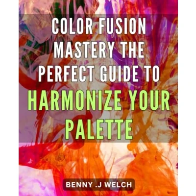 Abbildung von Color Fusion Mastery: The Perfect Guide to Harmonize Your Palette: Achieving Harmony: Expert Tips and Techniques for Perfecting Palette on Amazon.