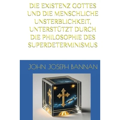 Abbildung von DIE EXISTENZ GOTTES UND MENSCHLICHE UNSTERBLICHKEIT, UNTERSTÜTZT DURCH PHILOSOPHIE DES SUPERDETERMINISMUS