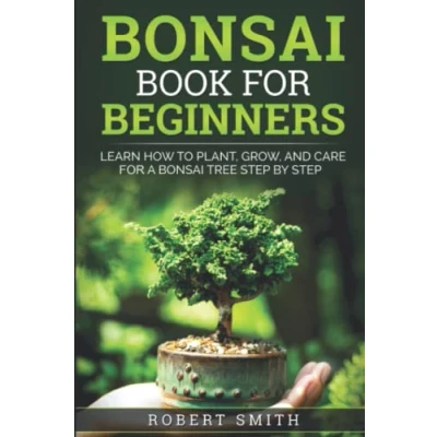 Abbildung von Bonsai Book for Beginners: Learn How to Plant, Grow, and Care a Tree Step by
