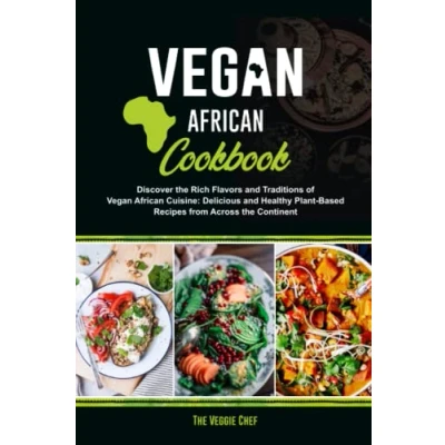 Abbildung von Vegan African Cookbook: Discover the Rich Flavors and Traditions of Cuisine: Delicious Healthy Plant Based Recipes from Across Continent