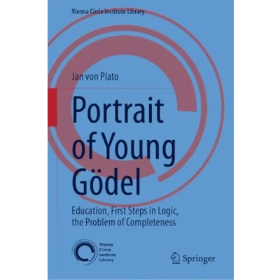 Abbildung von Portrait of Young Gödel: Education, First Steps in Logic, the Problem Completeness (Vienna Circle Institute Library, 9, Band 9)