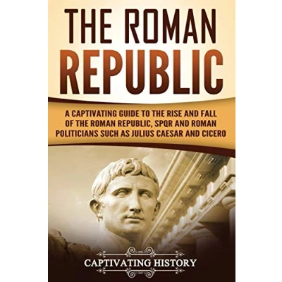 Abbildung von the Roman Republic: A Captivating Guide to Rise and Fall of Republic, SPQR Politicians Such as Julius Caesar Cicero (The Ancient Romans)