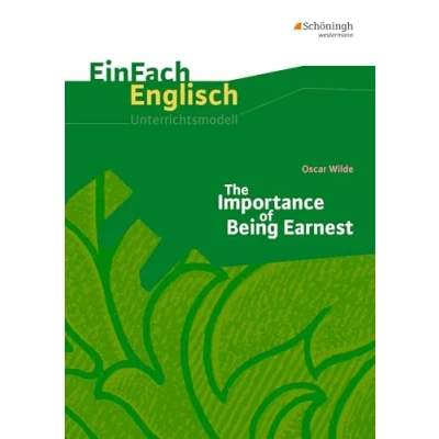 Abbildung von EinFach Englisch Unterrichtsmodelle. Unterrichtsmodelle für die Schulpraxis: Unterrichtsmodelle: Oscar Wilde: The Importance of Being Earnest: A Trivial Comedy for Serious People