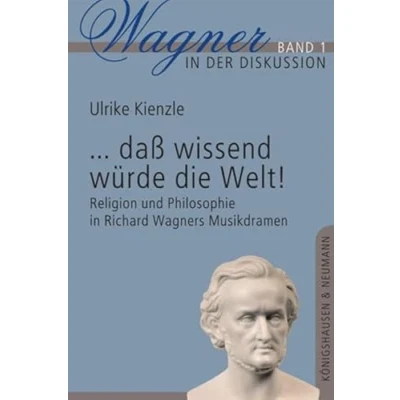 Abbildung von ...dass wissend würde die Welt!: Religion und Philosophie in Richard Wagners Musikdramen (Wagner der Diskussion)