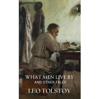 Abbildung von What Men Live By and Other Tales: Classic Short Stories From The Works of Tolstoy (Annotated)
