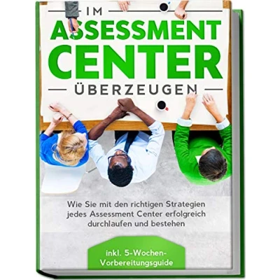 Abbildung von Im Assessment Center überzeugen: Wie Sie mit den richtigen Strategien jedes erfolgreich durchlaufen und bestehen inkl. 5 Wochen Vorbereitungsguide