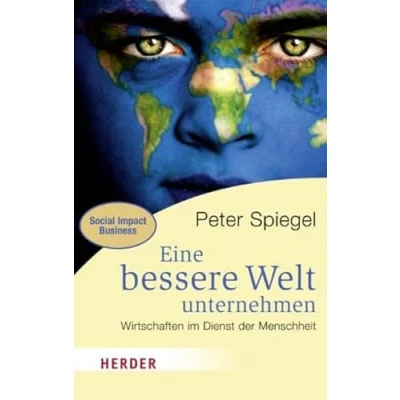 Abbildung von Eine bessere Welt unternehmen: Wirtschaften im Dienst der Menschheit (HERDER spektrum)