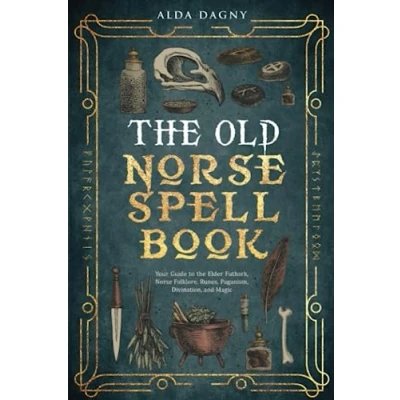 Abbildung von the Old Norse Spell Book: Your Guide to Elder Futhark, Folklore, Runes, Paganism, Divination, and Magic (The Books, Band 1)