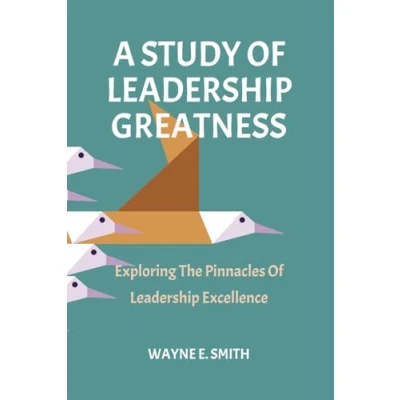 Abbildung von A Study of Leadership Greatness: Exploring The Four Pinnacles Excellence