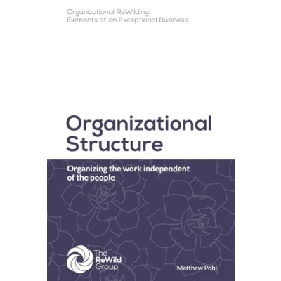 Abbildung von Organizational Structure: Organizing the work independent of people (Organizational ReWilding: Elements an Exceptional Business)