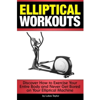 Abbildung von Elliptical Workouts: Discover How to Exercise Your Entire Body and Never Get Bored on Machine