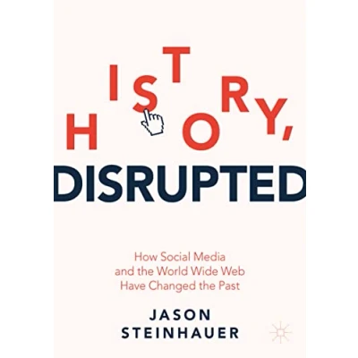 Abbildung von History, Disrupted: How Social Media and the World Wide Web Have Changed Past