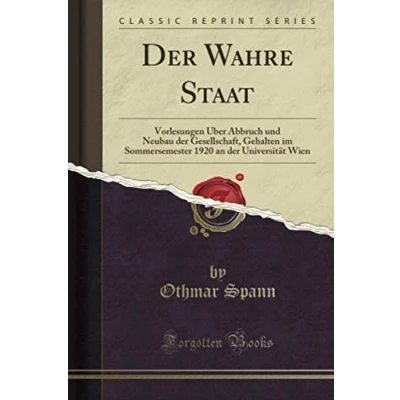 Abbildung von der Wahre Staat (Classic Reprint): Vorlesungen Über Abbruch und Neubau Gesellschaft, Gehalten im Sommersemester 1920 an Universität Wien