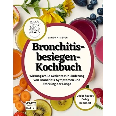 Abbildung von Bronchitis besiegen Kochbuch: Wirkungsvolle Gerichte zur Linderung von Symptomen und Stärkung der Lunge. Jedes Rezept farbig bebildert