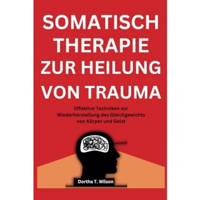 Abbildung von SOMATISCHE THERAPIE zur HEILUNG von TRAUMA: Effektive Techniken Wiederherstellung des Gleichgewichts Körper und Geist