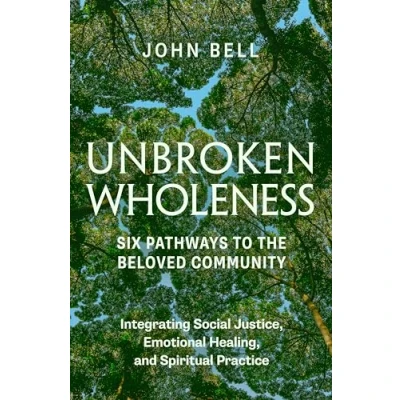 Abbildung von Unbroken Wholeness: Six Pathways to the Beloved Community: Integrating Social Justice, Emotional Healing, and Spiritual Practice