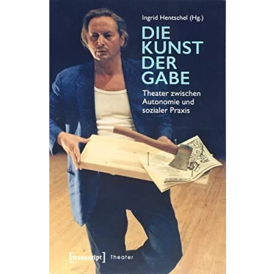 Abbildung von Die Kunst der Gabe: Theater zwischen Autonomie und sozialer Praxis