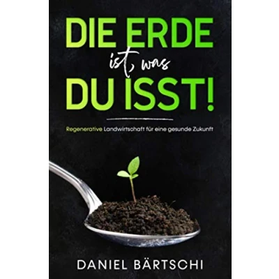 Abbildung von Die Erde ist, was du isst: Regenerative Landwirtschaft für eine gesunde Zukunft