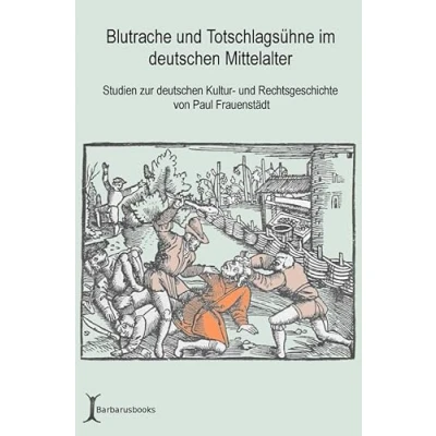 Abbildung von Blutrache und Totschlagsühne im deutschen Mittelalter: Studien zur Kultur Rechtsgeschichte