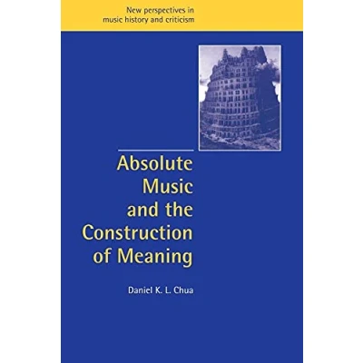 Abbildung von Absolute Music Construction Meaning: And the of Meaning (New Perspectives in History Criticism)