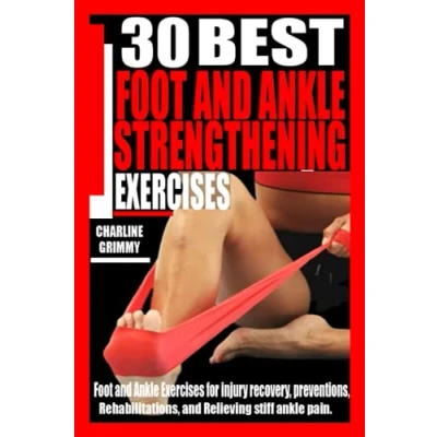 Abbildung von 30 BEST Foot and ankle STRENGTHENING EXERCISES: Exercises for Injury Recovery, Preventions, rehabilitations, relieving stiff pain.