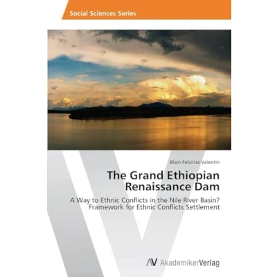 Abbildung von the Grand Ethiopian Renaissance Dam: A Way to Ethnic Conflicts in Nile River Basin? Framework for Settlement