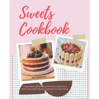 Abbildung von Sweets Cookbook: Simple Sweet Cakes Recipes For Every Celebrations. Book/ Dessert Cook Book Home.