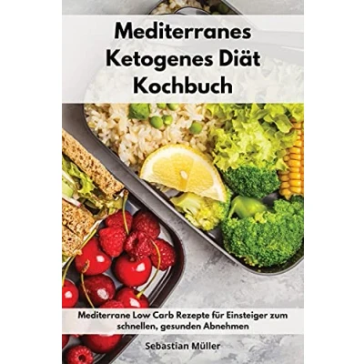 Abbildung von Mediterranes Ketogenes Diät Kochbuch: Mediterrane Low Carb Rezepte für Einsteiger zum schnellen, gesunden Abnehmen. Keto Cookbook (German Edition)