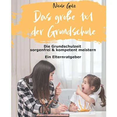 Abbildung von Das große 1x1 der Grundschule: Die Grundschulzeit sorgenfrei &amp; kompetent meistern. Ein Elternratgeber