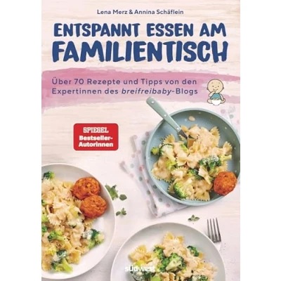 Abbildung von Entspannt essen am Familientisch: Einmal kochen, alle satt und glücklich Das Kochbuch für Familien mit Kleinkind(ern) ab 1 Jahr Über 70 Rezepte Tipps von den breifreibaby Expertinnen