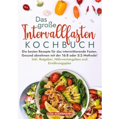 Abbildung von das große Intervallfasten Kochbuch: Die besten Rezepte für intermittierende Fasten. Gesund abnehmen mit der 16:8 oder 5:2 Methode! Inkl. Ratgeber, Nährwertangaben und Ernährungsplan