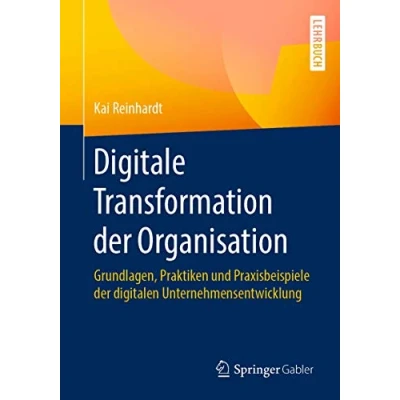 Abbildung von Digitale Transformation der Organisation: Grundlagen, Praktiken und Praxisbeispiele digitalen Unternehmensentwicklung