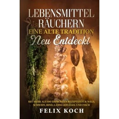 Abbildung von Lebensmittel räuchern Eine alte Tradition neu entdeckt: mit mehr als 80 erprobten Rezepten für Wild, Schwein, Lamm, Rind, Geflügel und Fisch