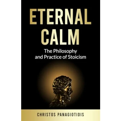 Abbildung von Eternal Calm: The Philosophy and Practice of Stoicism: a Complete Guide to Stoic Principles, Practices, Living Life Resilience Purpose