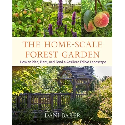 Abbildung von The Home Scale Forest Garden: How to Plan, Plant, and Tend a Resilient Edible Landscape